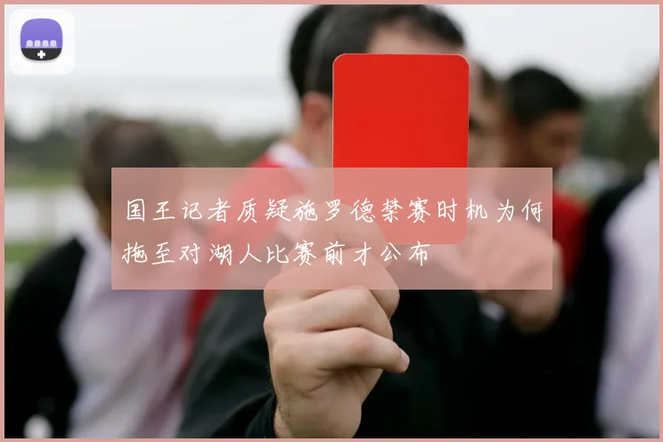 国王记者质疑施罗德禁赛时机为何拖至对湖人比赛前才公布